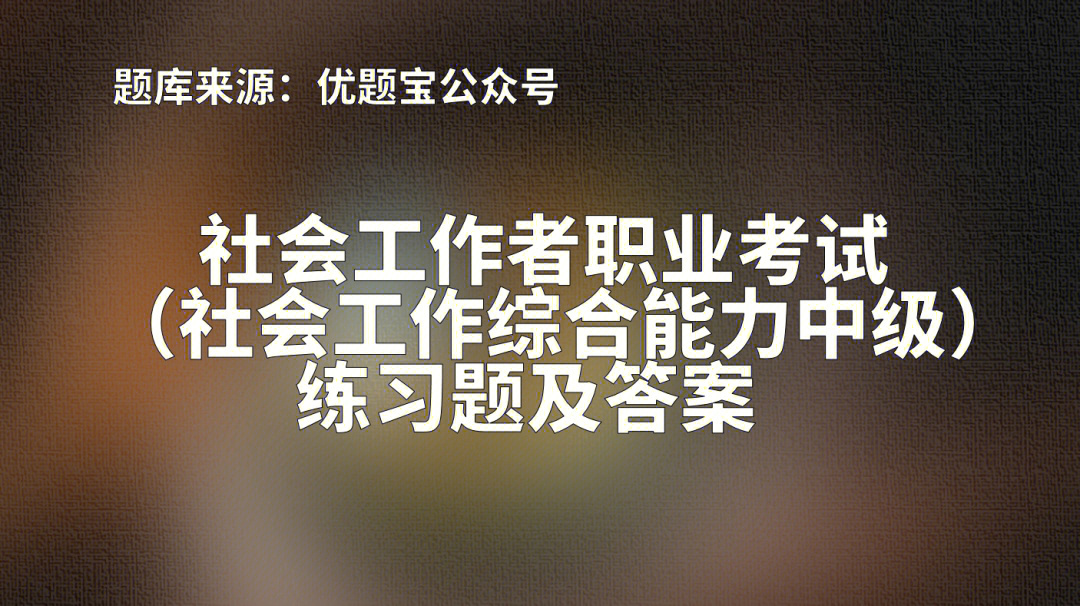 2022年湖北省社会工作者综合能力中级练习题